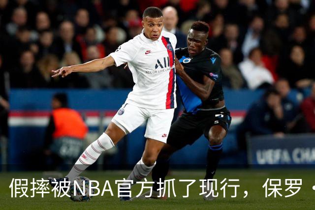 假摔被NBA官方抓了现行，保罗·乔治吃到2000美元罚单