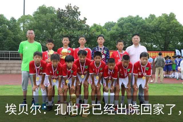 埃贝尔：孔帕尼已经出院回家了，现在让他充分休息是头等大事