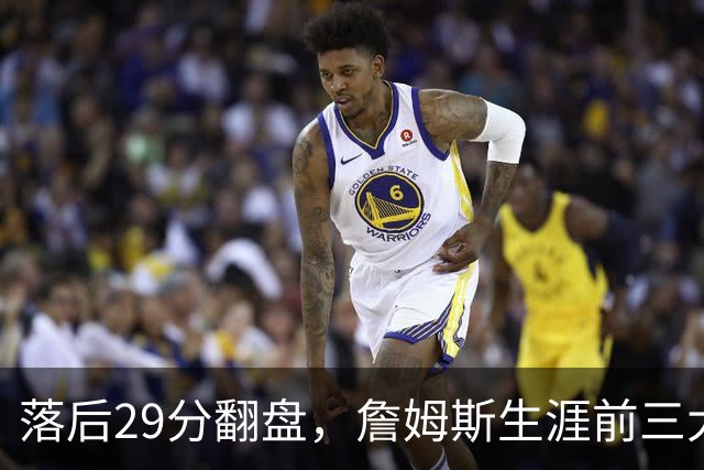 落后29分翻盘，詹姆斯生涯前三大逆转有两次踩着骑士