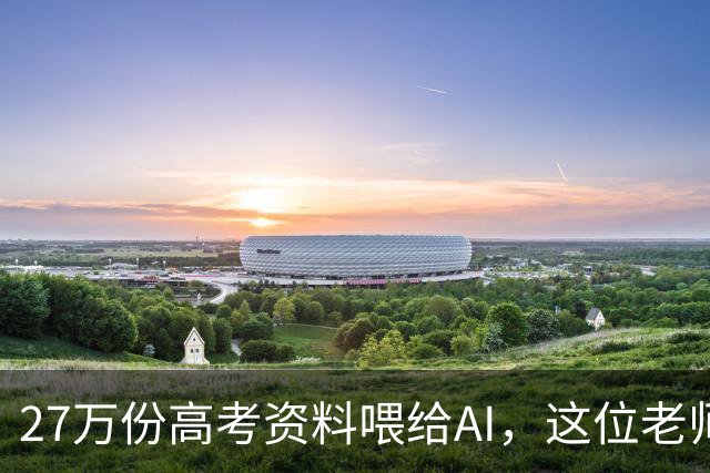 27万份高考资料喂给AI，这位老师戳中家长最怕的事
