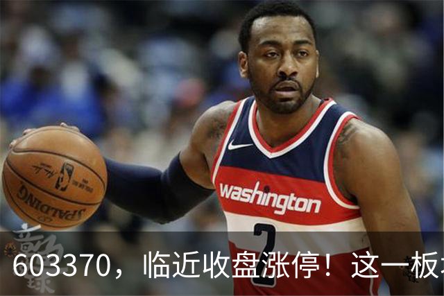 603370，临近收盘涨停！这一板块，逆市走强
